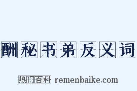 酬秘书弟反义词是什么意思的图片